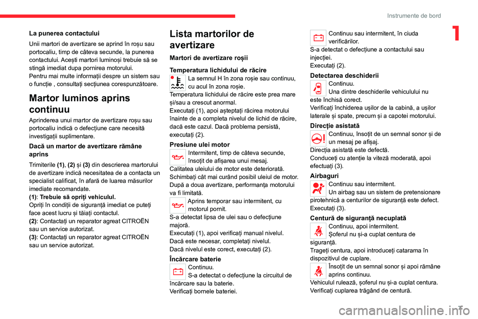 CITROEN JUMPER 2020  Ghiduri De Utilizare (in Romanian) 7
Instrumente de bord
1La punerea contactului
Unii martori de avertizare se aprind în roșu sau portocaliu, timp de câteva secunde, la punerea contactului. Acești martori luminoși trebuie să se s