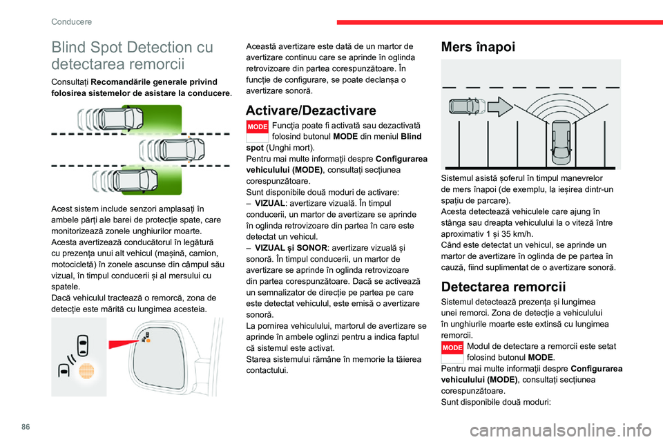 CITROEN JUMPER 2020  Ghiduri De Utilizare (in Romanian) 86
Conducere
Blind Spot Detection cu 
detectarea remorcii
Consultați Recomandările generale privind folosirea sistemelor de asistare la conducere. 
 
Acest sistem include senzori amplasați în ambe