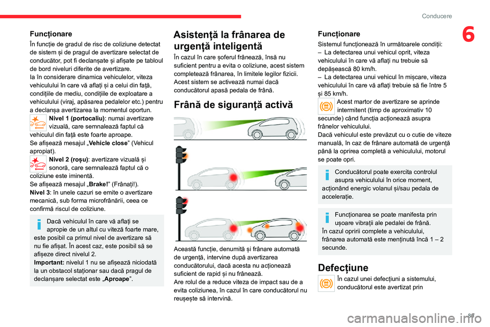 CITROEN JUMPER 2020 Ghiduri De Utilizare (in Romanian) 89
Conducere
6Funcționare
În funcție de gradul de risc de coliziune detectat de sistem și de pragul de avertizare selectat de conducător, pot fi declanșate și afișate pe tabloul de bord nivelu CITROEN JUMPER 2020 Ghiduri De Utilizare (in Romanian) 89
Conducere
6Funcționare
În funcție de gradul de risc de coliziune detectat de sistem și de pragul de avertizare selectat de conducător, pot fi declanșate și afișate pe tabloul de bord nivelu