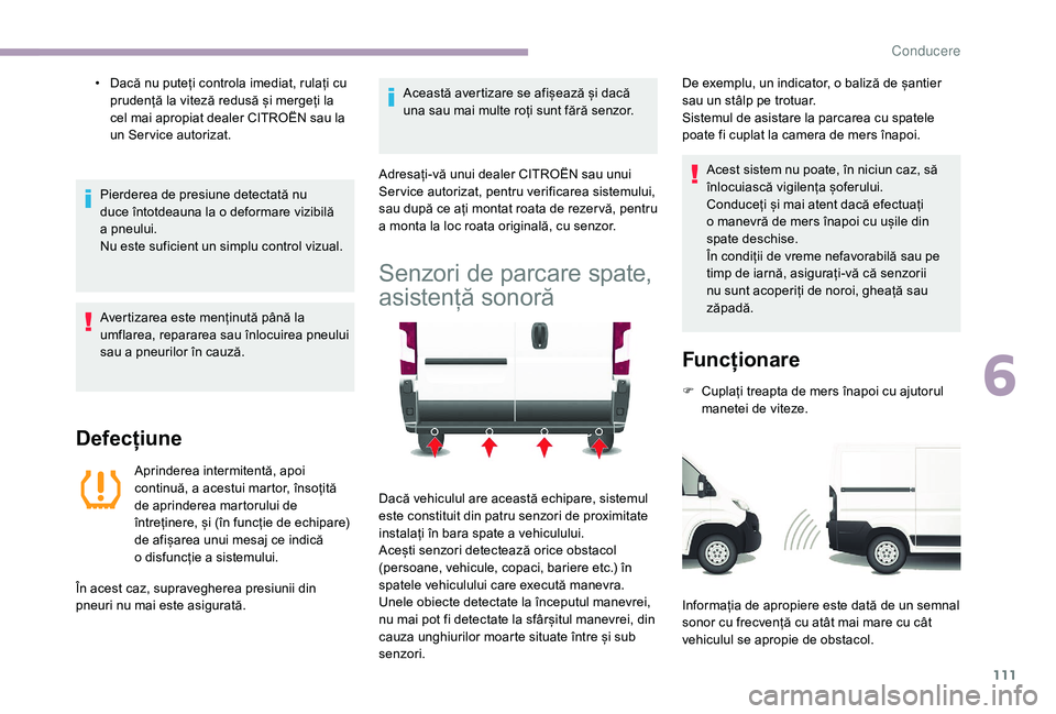 CITROEN JUMPER 2019 Ghiduri De Utilizare (in Romanian) 111
• Dacă nu puteți controla imediat, rulați cu prudență la viteză redusă și mergeți la
cel mai apropiat dealer CITROËN sau la
un Ser vice autorizat.
Pierderea de presiune detectată nu CITROEN JUMPER 2019 Ghiduri De Utilizare (in Romanian) 111
• Dacă nu puteți controla imediat, rulați cu prudență la viteză redusă și mergeți la
cel mai apropiat dealer CITROËN sau la
un Ser vice autorizat.
Pierderea de presiune detectată nu