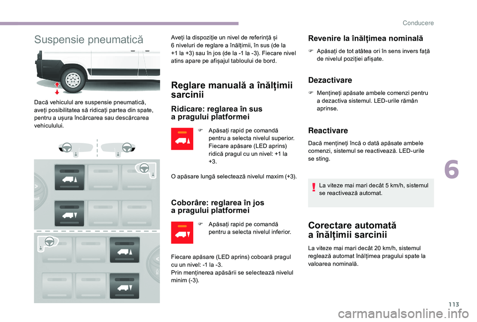 CITROEN JUMPER 2019 Ghiduri De Utilizare (in Romanian) 113
Suspensie pneumaticăAveți la dispoziție un nivel de referință și
6 niveluri de reglare a înălțimii, în sus (de la
+1
la +3) sau în jos (de la -1 la -3). Fiecare nivel
atins ap CITROEN JUMPER 2019 Ghiduri De Utilizare (in Romanian) 113
Suspensie pneumaticăAveți la dispoziție un nivel de referință și
6 niveluri de reglare a înălțimii, în sus (de la
+1
la +3) sau în jos (de la -1 la -3). Fiecare nivel
atins ap
