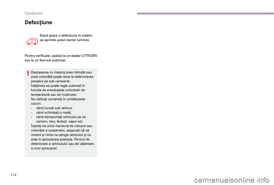 CITROEN JUMPER 2019 Ghiduri De Utilizare (in Romanian) 114
Defecțiune
Dacă apare o defecțiune în sistem,
s e aprinde acest martor luminos.
Pentru verificare, apelați la un dealer CITROËN
sau la un Ser vice autorizat. Deplasarea cu mașina prea rid CITROEN JUMPER 2019 Ghiduri De Utilizare (in Romanian) 114
Defecțiune
Dacă apare o defecțiune în sistem,
s e aprinde acest martor luminos.
Pentru verificare, apelați la un dealer CITROËN
sau la un Ser vice autorizat. Deplasarea cu mașina prea rid
