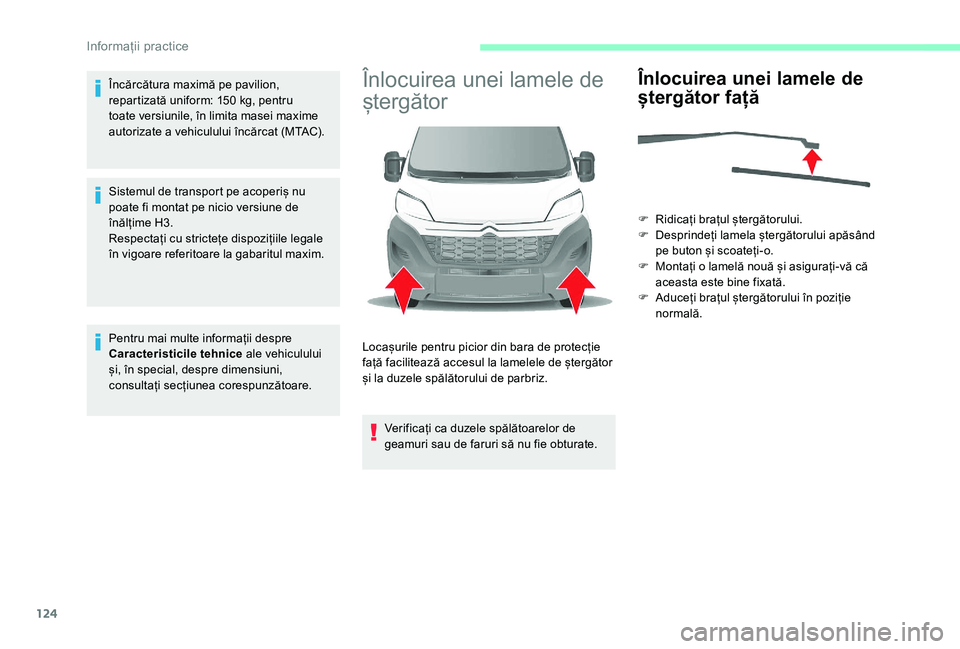 CITROEN JUMPER 2019  Ghiduri De Utilizare (in Romanian) 124
Încărcătura maximă pe pavilion, 
repartizată uniform: 150  kg, pentru 
toate versiunile, în limita masei maxime 
autorizate a
  vehiculului încărcat (MTAC).
Sistemul de transport pe acoper