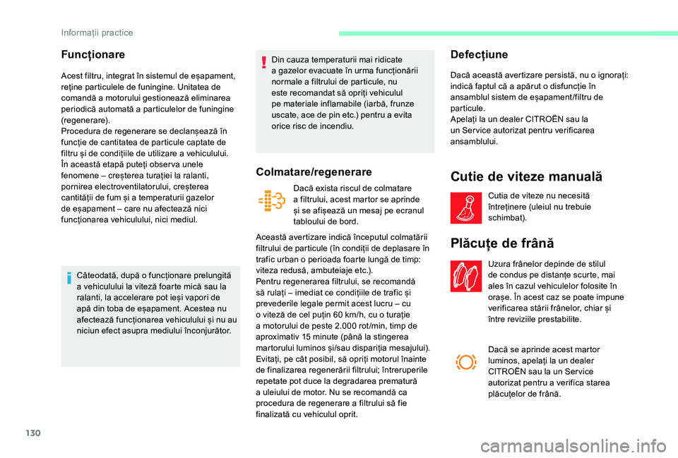 CITROEN JUMPER 2019 Ghiduri De Utilizare (in Romanian) 130
Funcționare
Acest filtru, integrat în sistemul de eșapament,
reține particulele de funingine. Unitatea de
comandă a motorului gestionează eliminarea
periodică automată a
particulelor CITROEN JUMPER 2019 Ghiduri De Utilizare (in Romanian) 130
Funcționare
Acest filtru, integrat în sistemul de eșapament,
reține particulele de funingine. Unitatea de
comandă a motorului gestionează eliminarea
periodică automată a
particulelor