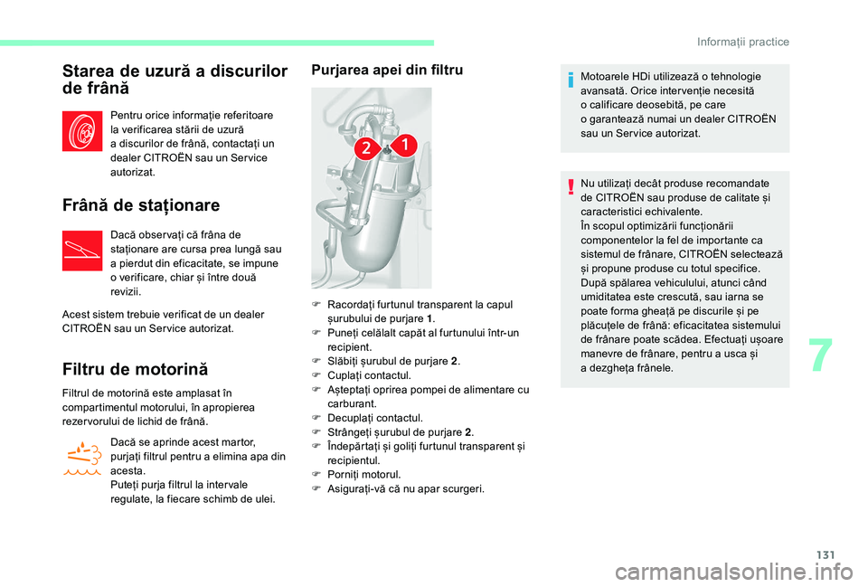 CITROEN JUMPER 2019 Ghiduri De Utilizare (in Romanian) 131
Starea de uzură a discurilor
de frână
Pentru orice informație referitoare
la verificarea stării de uzură
a
discurilor de frână, contactați un
dealer CITROËN sau un Ser vice
autori CITROEN JUMPER 2019 Ghiduri De Utilizare (in Romanian) 131
Starea de uzură a discurilor
de frână
Pentru orice informație referitoare
la verificarea stării de uzură
a
discurilor de frână, contactați un
dealer CITROËN sau un Ser vice
autori
