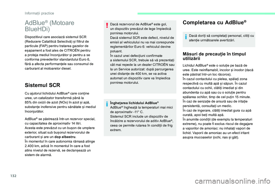 CITROEN JUMPER 2019  Ghiduri De Utilizare (in Romanian) 132
Înghețarea lichidului AdBlue®
AdBlue® îngheață la temperaturi mai mici 
de aproximativ -11°   C.
Sistemul SCR include un dispozitiv de 
încălzire a
  rezer vorului de aditiv AdBlue
®, 
