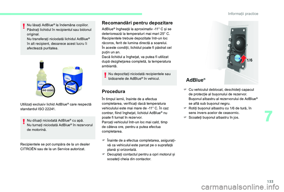 CITROEN JUMPER 2019  Ghiduri De Utilizare (in Romanian) 133
Nu lăsați AdBlue® la îndemâna copiilor. 
Păstrați lichidul în recipientul sau bidonul 
original.
Nu transferați niciodată lichidul AdBlue
® 
în alt recipient, deoarece acest lucru îi 