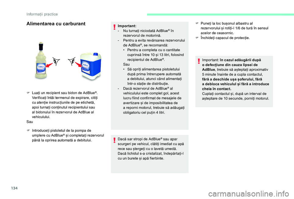 CITROEN JUMPER 2019 Ghiduri De Utilizare (in Romanian) 134
Alimentarea cu carburant
F Introduceți pistoletul de la pompa de umplere cu AdBlue® și completați rezer vorul
până la oprirea automată a debitului. Important:
-
N
u turnaÈ›i niciodatÄ CITROEN JUMPER 2019 Ghiduri De Utilizare (in Romanian) 134
Alimentarea cu carburant
F Introduceți pistoletul de la pompa de umplere cu AdBlue® și completați rezer vorul
până la oprirea automată a debitului. Important:
-
N
u turnaÈ›i niciodatÄ