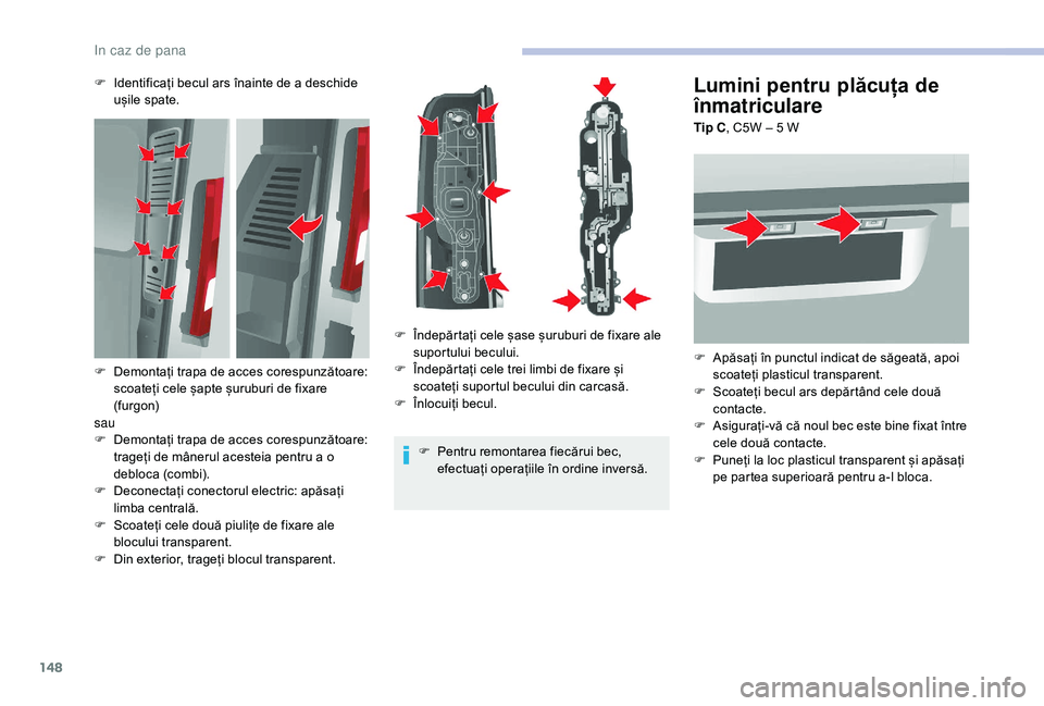 CITROEN JUMPER 2019 Ghiduri De Utilizare (in Romanian) 148
Lumini pentru plăcuța de
înmatriculare
Tip C, C5W – 5 W
F
A
păsați în punctul indicat de săgeată, apoi
scoateți plasticul transparent.
F
S
coateți becul ars depărtând cele CITROEN JUMPER 2019 Ghiduri De Utilizare (in Romanian) 148
Lumini pentru plăcuța de
înmatriculare
Tip C, C5W – 5 W
F
A
păsați în punctul indicat de săgeată, apoi
scoateți plasticul transparent.
F
S
coateți becul ars depărtând cele