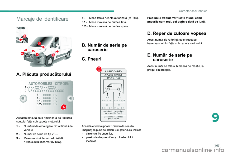 CITROEN JUMPER 2019  Ghiduri De Utilizare (in Romanian) 167
Marcaje de identificare
A. Plăcuța producătorului
4 - Masa totală rulantă autorizată (MTR A).
5.1 -  Masa maximă pe puntea față.
5.2 -  Masa maximă pe puntea spate.
Această plăcuță e