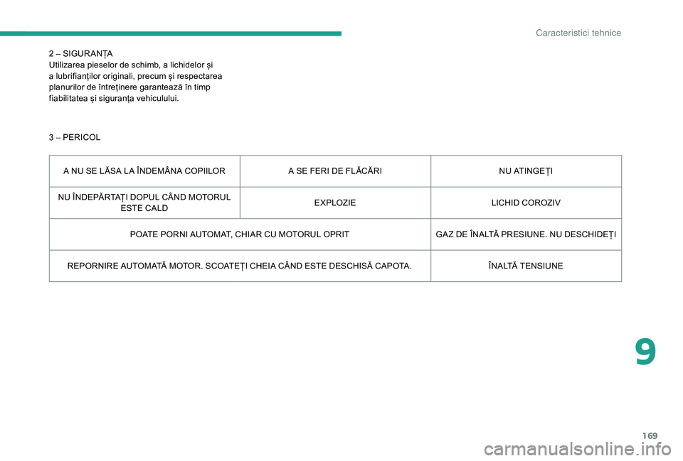 CITROEN JUMPER 2019  Ghiduri De Utilizare (in Romanian) 169
2 – SIGUR ANȚA
Utilizarea pieselor de schimb, a lichidelor și 
a  lubrifianților originali, precum și respectarea 
planurilor de întreținere garantează în timp 
fiabilitatea și siguran