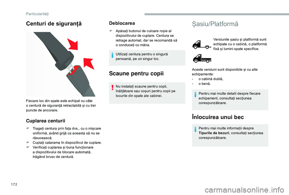 CITROEN JUMPER 2019  Ghiduri De Utilizare (in Romanian) 172
Centuri de siguranță
Cuplarea centurii
F Trageți centura prin fața dvs., cu o  mișcare 
uniformă, având grijă ca aceasta să nu se 
răsucească.
F
 
C
 uplați catarama în dispozitivul d