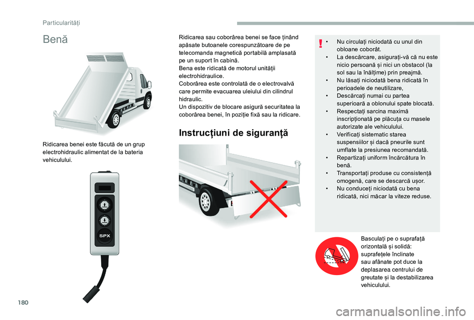 CITROEN JUMPER 2019  Ghiduri De Utilizare (in Romanian) 180
Benă
Instrucțiuni de siguranță
Ridicarea benei este făcută de un grup 
electrohidraulic alimentat de la bateria 
vehiculului.Ridicarea sau coborârea benei se face ținând 
apăsate butoane