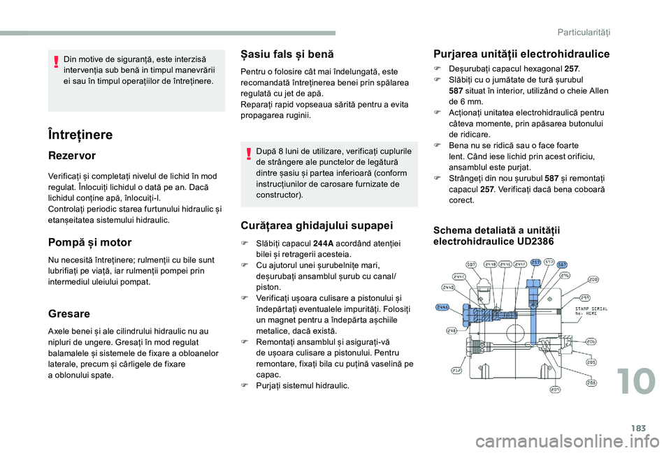 CITROEN JUMPER 2019  Ghiduri De Utilizare (in Romanian) 183
Verificați și completați nivelul de lichid în mod 
regulat. Înlocuiți lichidul o  dată pe an. Dacă 
lichidul conține apă, înlocuiți-l.
Controlați periodic starea furtunului hidraulic 