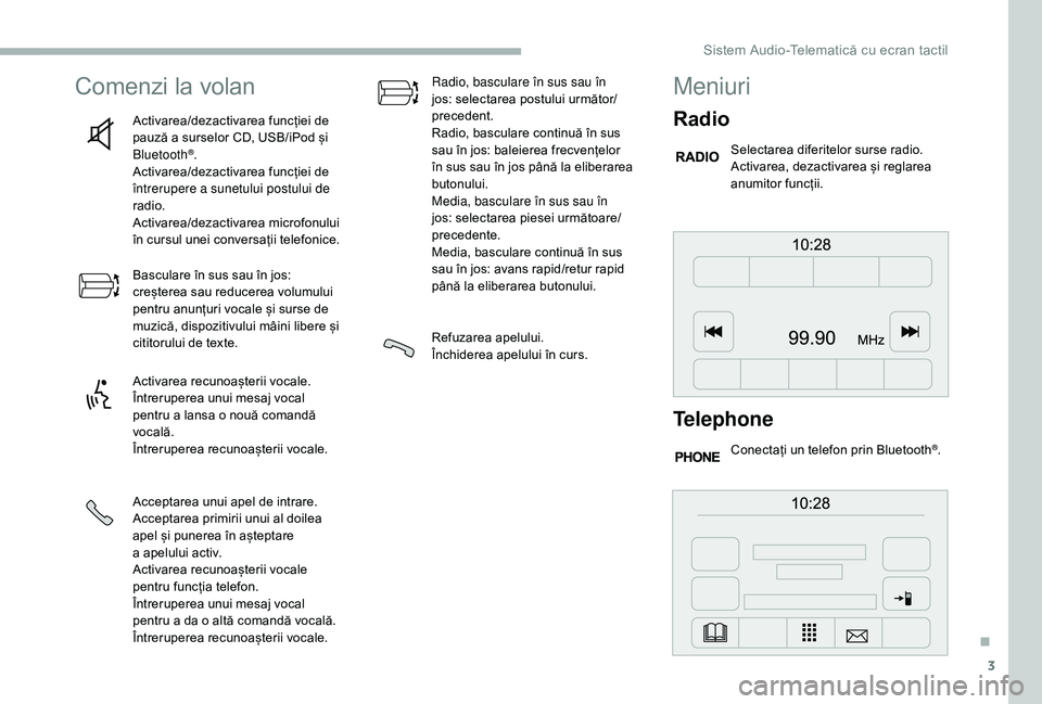 CITROEN JUMPER 2019  Ghiduri De Utilizare (in Romanian) 3
Comenzi la volan
Activarea/dezactivarea funcției de 
pauză a  surselor CD, USB/iPod și 
Bluetooth
®.
Activarea/dezactivarea funcției de 
întrerupere a
  sunetului postului de 
radio.
Activarea