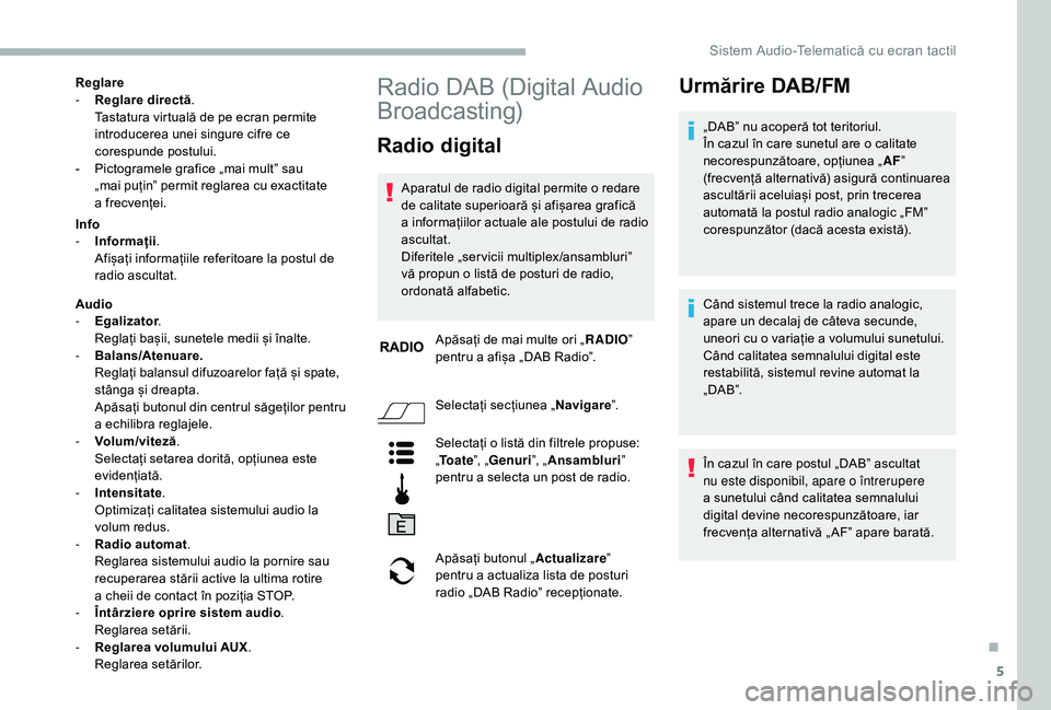 CITROEN JUMPER 2019  Ghiduri De Utilizare (in Romanian) 5
Reglare
- R eglare directă .
Tastatura virtuală de pe ecran permite 
introducerea unei singure cifre ce 
corespunde postului.
-
 
P
 ictogramele grafice „mai multˮ sau 
„mai puținˮ permit r