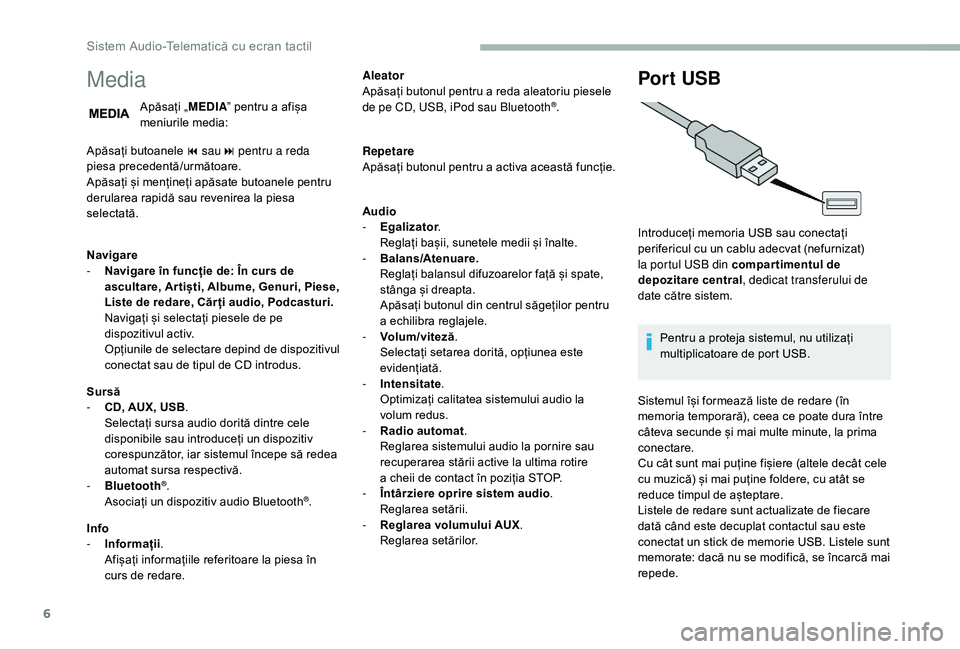 CITROEN JUMPER 2019  Ghiduri De Utilizare (in Romanian) 6
Media
Apăsați „MEDIAˮ pentru a   afișa 
meniurile media:
Apăsați butoanele 9
  sau: pentru a
  reda 
piesa precedentă/următoare.
Apăsați și mențineți apăsate butoanele pentru 
derula