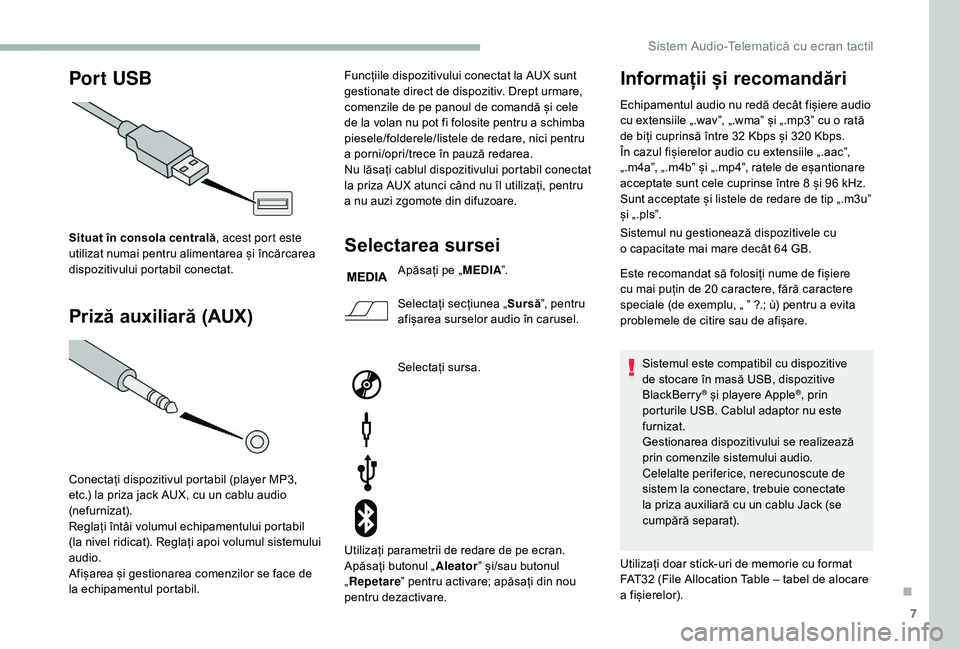 CITROEN JUMPER 2019  Ghiduri De Utilizare (in Romanian) 7
Por t USB
Priză auxiliară (AUX)
Situat în consola centrală , acest port este 
utilizat numai pentru alimentarea și încărcarea 
dispozitivului portabil conectat.
Conectați dispozitivul portab