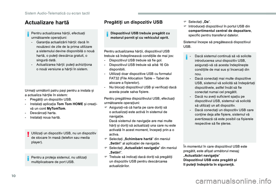 CITROEN JUMPER 2019  Ghiduri De Utilizare (in Romanian) 10
Actualizare hartă
Pentru actualizarea hăr ții, efectuați 
următoarele operațiuni:
- 
G
 aranția actualizării hăr ții: dacă în 
nouăzeci de zile de la prima utilizare 
a
  sistemului de