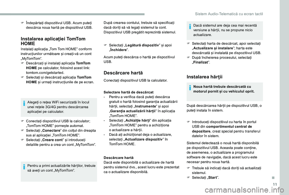 CITROEN JUMPER 2019  Ghiduri De Utilizare (in Romanian) 11
F Îndepărtați dispozitivul USB. Acum puteți descărca noua hartă pe dispozitivul USB.
Instalarea aplicației TomTom 
HOME
Instalați aplicația „Tom Tom HOMEˮ conform 
instrucțiunilor urm�