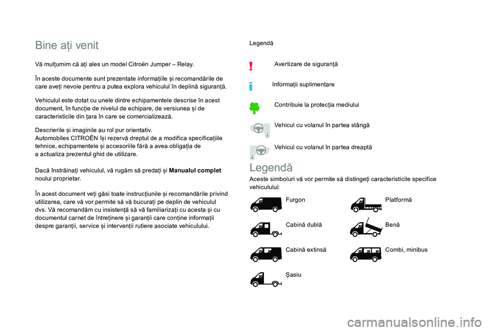 CITROEN JUMPER 2019 Ghiduri De Utilizare (in Romanian) Bine ați venit
Vă mulțumim că ați ales un model Citroën Jumper – Relay.
În aceste documente sunt prezentate informațiile și recomandările de
care aveți nevoie pentru a putea explora veh CITROEN JUMPER 2019 Ghiduri De Utilizare (in Romanian) Bine ați venit
Vă mulțumim că ați ales un model Citroën Jumper – Relay.
În aceste documente sunt prezentate informațiile și recomandările de
care aveți nevoie pentru a putea explora veh