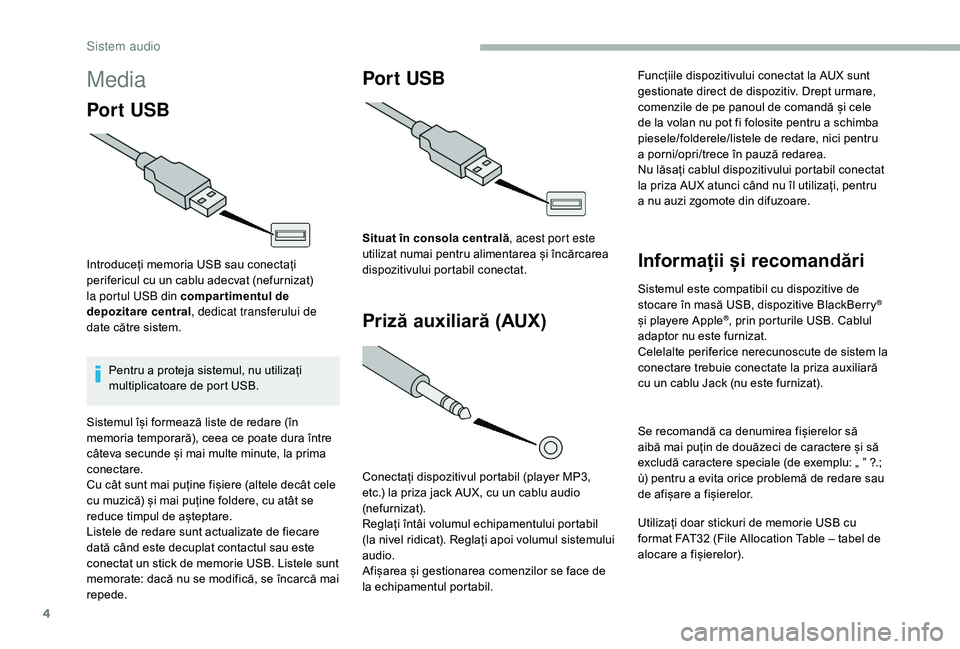CITROEN JUMPER 2019  Ghiduri De Utilizare (in Romanian) 4
Media
Por t USB
Introduceți memoria USB sau conectați 
perifericul cu un cablu adecvat (nefurnizat) 
la portul USB din compar timentul de 
depozitare central, dedicat transferului de 
date către 