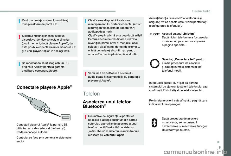 CITROEN JUMPER 2019 Ghiduri De Utilizare (in Romanian) 5
Pentru a proteja sistemul, nu utilizați
m ultiplicatoare de port USB.
Sistemul nu funcționează cu două
dispozitive identice conectate simultan
(două memorii, două playere Apple
®), dar
es CITROEN JUMPER 2019 Ghiduri De Utilizare (in Romanian) 5
Pentru a proteja sistemul, nu utilizați
m ultiplicatoare de port USB.
Sistemul nu funcționează cu două
dispozitive identice conectate simultan
(două memorii, două playere Apple
®), dar
es