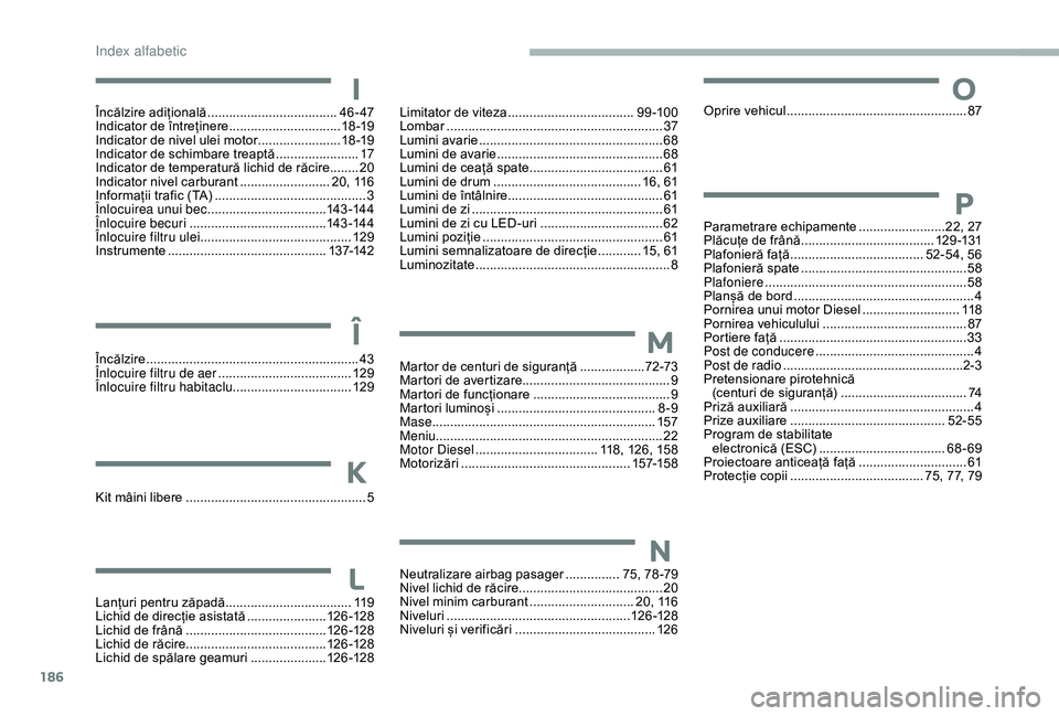 CITROEN JUMPER 2019 Ghiduri De Utilizare (in Romanian) 186
Parametrare echipamente ........................22, 27
Plăcuțe de frână ..................................... 1
2 9 -131
Plafonieră față
..................................... 5
2-54, 56 CITROEN JUMPER 2019 Ghiduri De Utilizare (in Romanian) 186
Parametrare echipamente ........................22, 27
Plăcuțe de frână ..................................... 1
2 9 -131
Plafonieră față
..................................... 5
2-54, 56