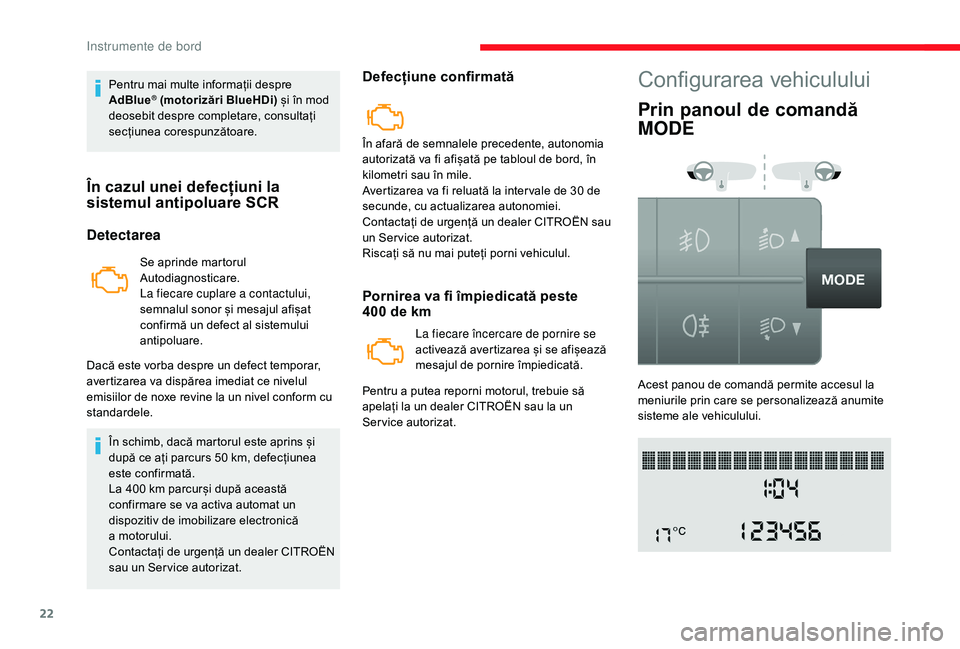 CITROEN JUMPER 2019  Ghiduri De Utilizare (in Romanian) 22
Pentru mai multe informații despre 
AdBlue® (motorizări BlueHDi) și în mod 
deosebit despre completare, consultați 
secțiunea corespunzătoare.
În cazul unei defecțiuni la 
sistemul antipo