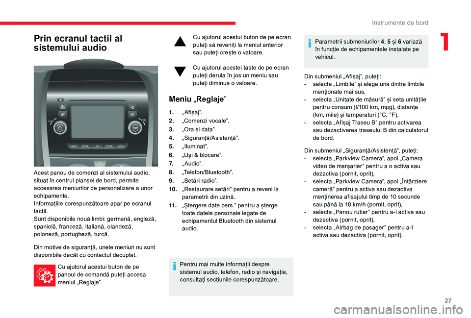 CITROEN JUMPER 2019 Ghiduri De Utilizare (in Romanian) 27
Prin ecranul tactil al
sistemului audio
Acest panou de comenzi al sistemului audio,
situat în centrul planșei de bord, permite
accesarea meniurilor de personalizare a unor
echipamente.
Infor CITROEN JUMPER 2019 Ghiduri De Utilizare (in Romanian) 27
Prin ecranul tactil al
sistemului audio
Acest panou de comenzi al sistemului audio,
situat în centrul planșei de bord, permite
accesarea meniurilor de personalizare a unor
echipamente.
Infor