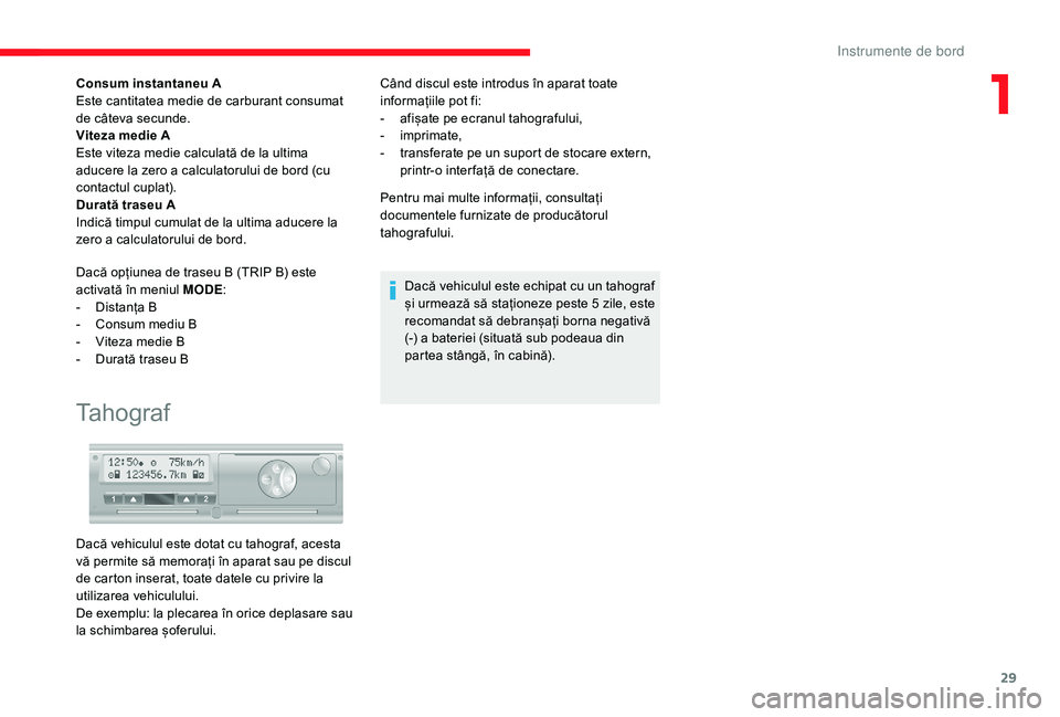 CITROEN JUMPER 2019  Ghiduri De Utilizare (in Romanian) 29
Consum instantaneu A
Este cantitatea medie de carburant consumat 
de câteva secunde.
Viteza medie A
Este viteza medie calculată de la ultima 
aducere la zero a  calculatorului de bord (cu 
contac