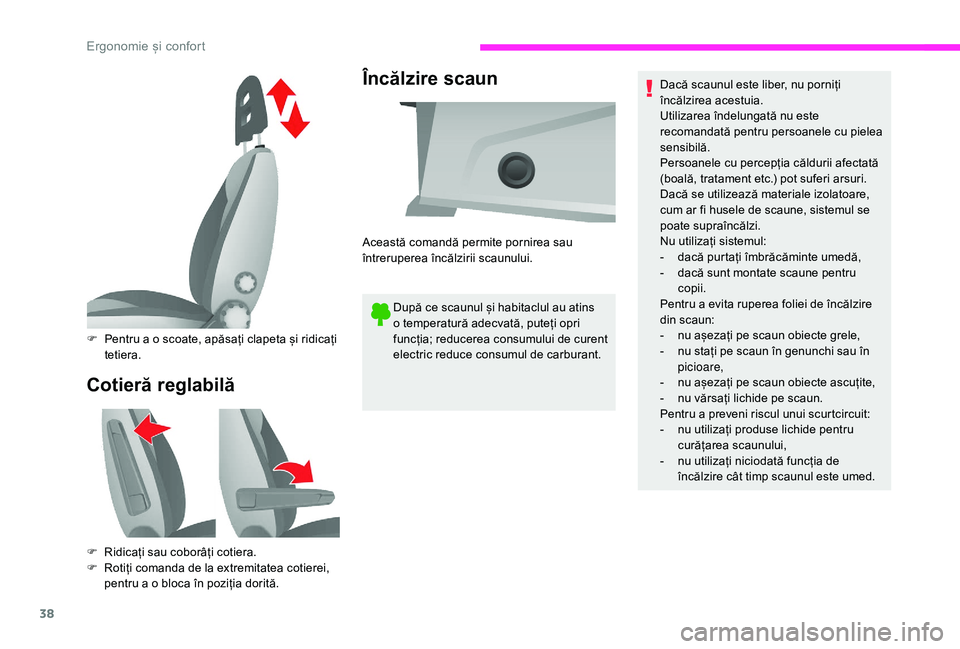 CITROEN JUMPER 2019  Ghiduri De Utilizare (in Romanian) 38
Cotieră reglabilăÎncălzire scaun
După ce scaunul și habitaclul au atins 
o
  temperatură adecvată, puteți opri 
funcția; reducerea consumului de curent 
electric reduce consumul de carbur