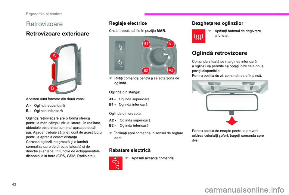 CITROEN JUMPER 2019  Ghiduri De Utilizare (in Romanian) 42
Retrovizoare
Retrovizoare exterioare
Acestea sunt formate din două zone:
A -Oglinda superioară
B - Oglinda inferioară
Reglaje electrice
Cheia trebuie să fie în poziția MAR.
Oglinda din stâng