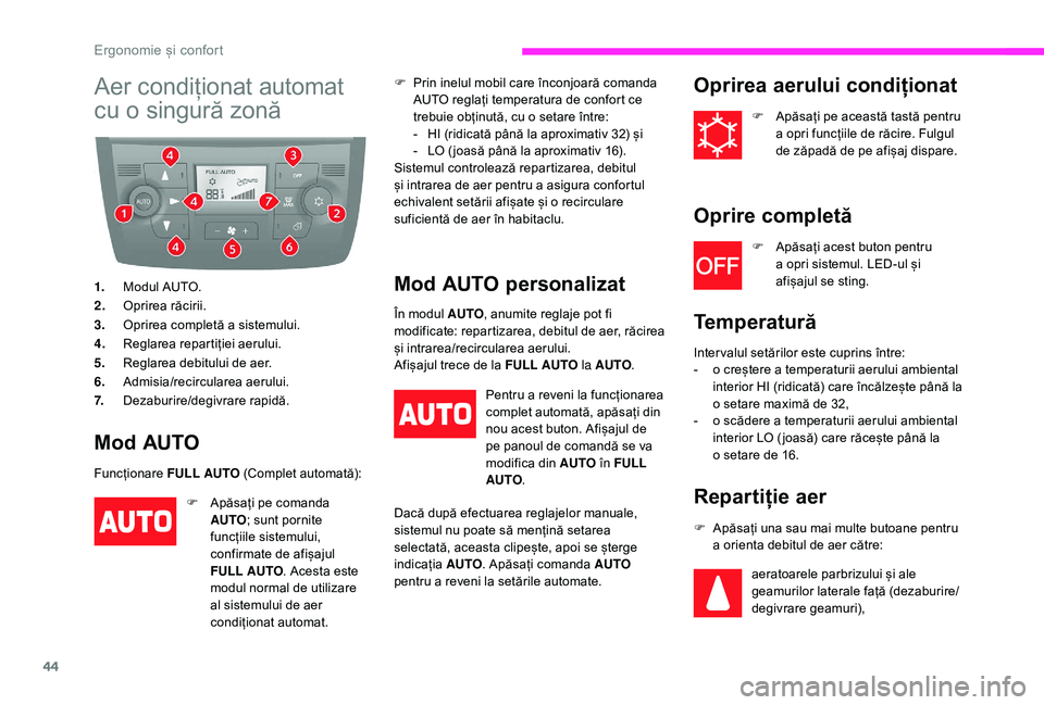 CITROEN JUMPER 2019  Ghiduri De Utilizare (in Romanian) 44
Aer condiționat automat 
cu o  singură zonă
1. Modul AUTO.
2. Oprirea răcirii.
3. Oprirea completă a
  sistemului.
4. Reglarea repartiției aerului.
5. Reglarea debitului de aer.
6. Admisia/re