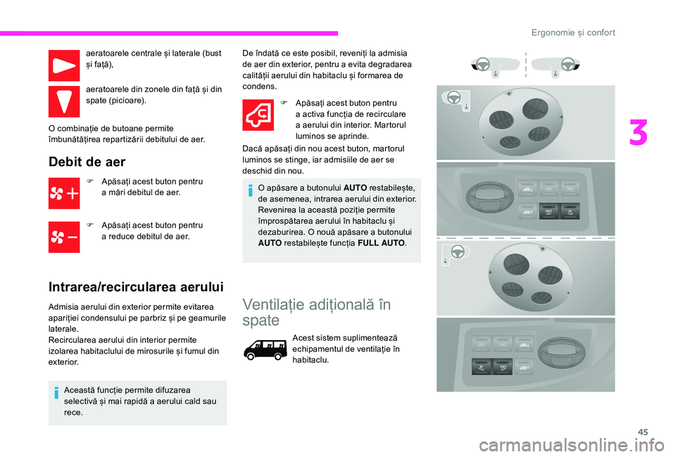 CITROEN JUMPER 2019  Ghiduri De Utilizare (in Romanian) 45
aeratoarele centrale și laterale (bust 
și față),
aeratoarele din zonele din față și din 
spate (picioare).
O combinație de butoane permite 
îmbunătățirea repartizării debitului de aer