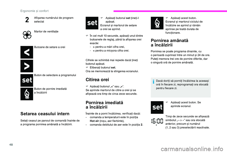 CITROEN JUMPER 2019  Ghiduri De Utilizare (in Romanian) 48
Butoane de setare a orei
B uton de selectare a   programului
Buton de pornire imediată 
a
  încălzirii
Setarea ceasului intern
Setați ceasul pe panoul de comandă înainte de 
a  programa porni