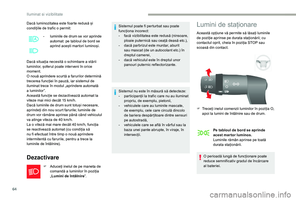 CITROEN JUMPER 2019 Ghiduri De Utilizare (in Romanian) 64
Dacă luminozitatea este foarte redusă și
condițiile de trafic o permit:
Dacă situația necesită o
schimbare a stării
luminilor, șoferul poate inter veni în orice
moment.
O nouă ap CITROEN JUMPER 2019 Ghiduri De Utilizare (in Romanian) 64
Dacă luminozitatea este foarte redusă și
condițiile de trafic o permit:
Dacă situația necesită o
schimbare a stării
luminilor, șoferul poate inter veni în orice
moment.
O nouă ap