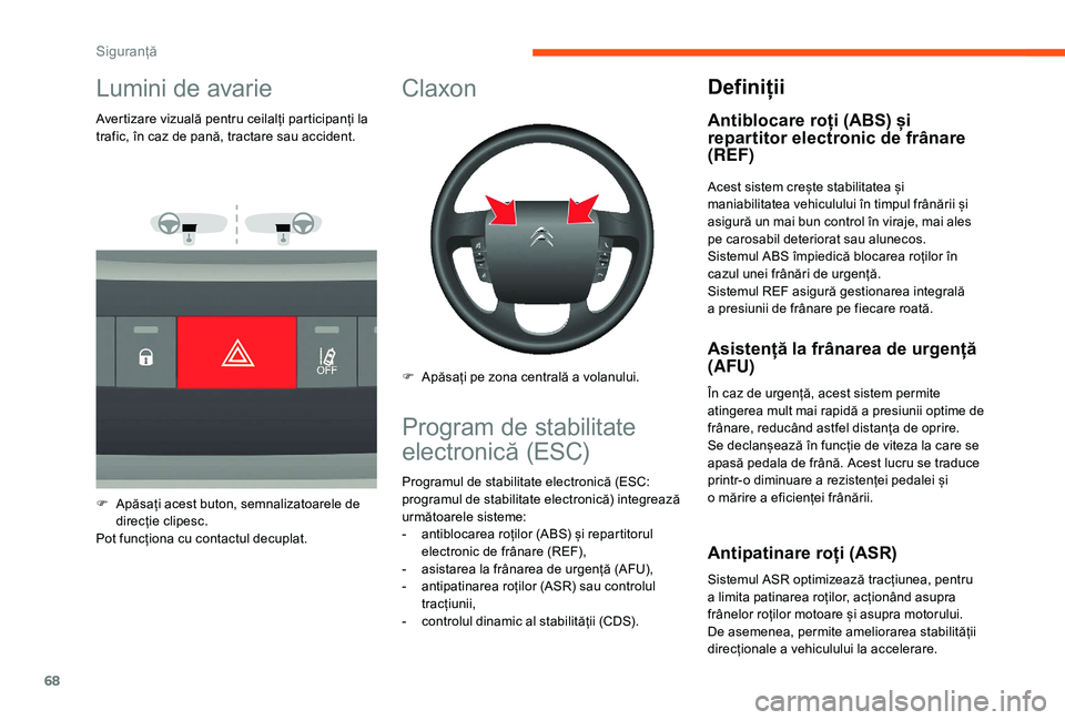 CITROEN JUMPER 2019 Ghiduri De Utilizare (in Romanian) 68
Lumini de avarie
Avertizare vizuală pentru ceilalți participanți la
trafic, în caz de pană, tractare sau accident.
F
A
păsați acest buton, semnalizatoarele de
direcție clipesc.
Pot func CITROEN JUMPER 2019 Ghiduri De Utilizare (in Romanian) 68
Lumini de avarie
Avertizare vizuală pentru ceilalți participanți la
trafic, în caz de pană, tractare sau accident.
F
A
păsați acest buton, semnalizatoarele de
direcție clipesc.
Pot func