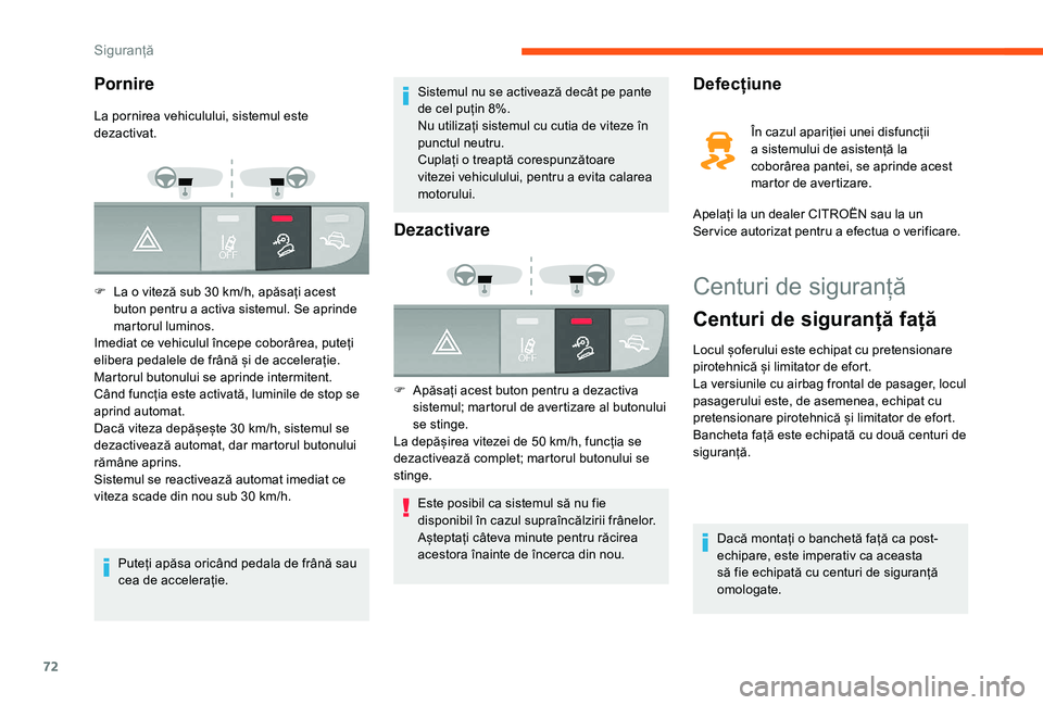 CITROEN JUMPER 2019  Ghiduri De Utilizare (in Romanian) 72
Centuri de siguranță
Centuri de siguranță față
Locul șoferului este echipat cu pretensionare 
pirotehnică și limitator de efort.
La versiunile cu airbag frontal de pasager, locul 
pasageru