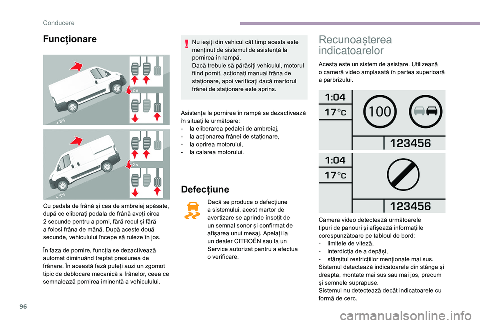 CITROEN JUMPER 2019 Ghiduri De Utilizare (in Romanian) 96
Funcționare
Cu pedala de frână și cea de ambreiaj apăsate,
după ce eliberați pedala de frână aveți circa
2 secunde pentru a porni, fără recul și fără
a
folosi frâna de mân CITROEN JUMPER 2019 Ghiduri De Utilizare (in Romanian) 96
Funcționare
Cu pedala de frână și cea de ambreiaj apăsate,
după ce eliberați pedala de frână aveți circa
2 secunde pentru a porni, fără recul și fără
a
folosi frâna de mân