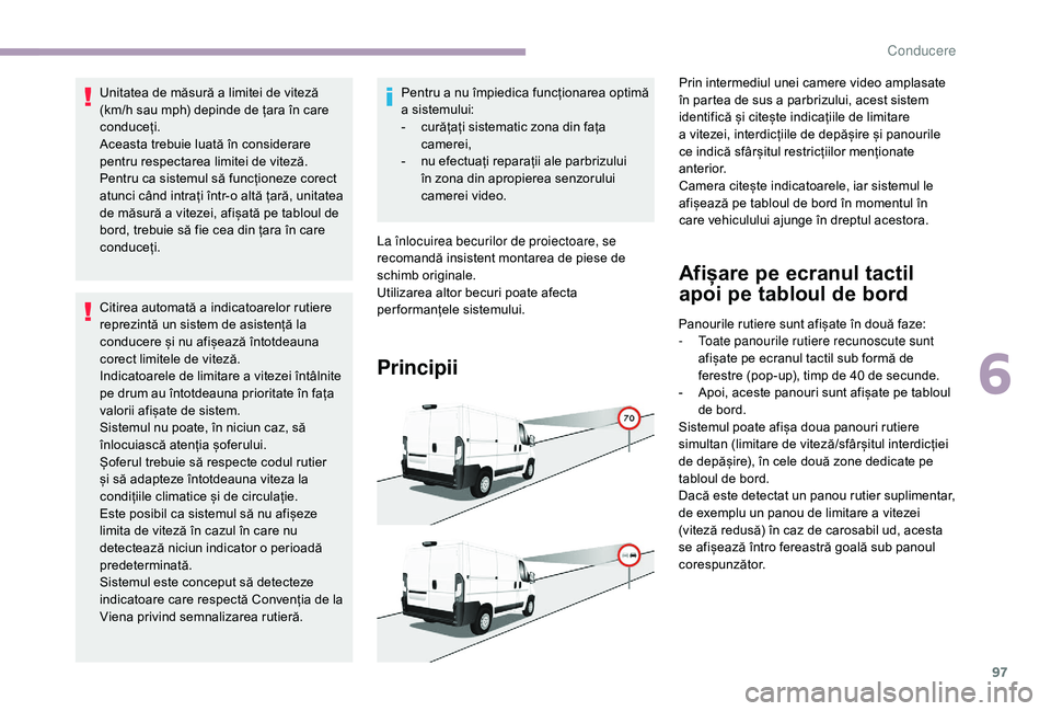 CITROEN JUMPER 2019 Ghiduri De Utilizare (in Romanian) 97
Unitatea de măsură a limitei de viteză
( km/h sau mph) depinde de țara în care
conduceți.
Aceasta trebuie luată în considerare
pentru respectarea limitei de viteză.
Pentru ca sistemul s CITROEN JUMPER 2019 Ghiduri De Utilizare (in Romanian) 97
Unitatea de măsură a limitei de viteză
( km/h sau mph) depinde de țara în care
conduceți.
Aceasta trebuie luată în considerare
pentru respectarea limitei de viteză.
Pentru ca sistemul s