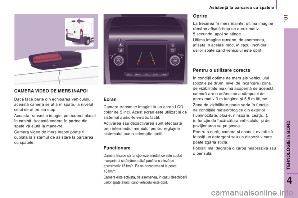 CITROEN JUMPER 2017 Ghiduri De Utilizare (in Romanian) 101
Jumper_ro_Chap04_technologie-a-bord_ed01-2016
cAMerA VI deo de M er S I n AP o I
Dacă face parte din echiparea vehiculului,
această cameră se află în spate, la nivelul
celui de al treil CITROEN JUMPER 2017 Ghiduri De Utilizare (in Romanian) 101
Jumper_ro_Chap04_technologie-a-bord_ed01-2016
cAMerA VI deo de M er S I n AP o I
Dacă face parte din echiparea vehiculului,
această cameră se află în spate, la nivelul
celui de al treil