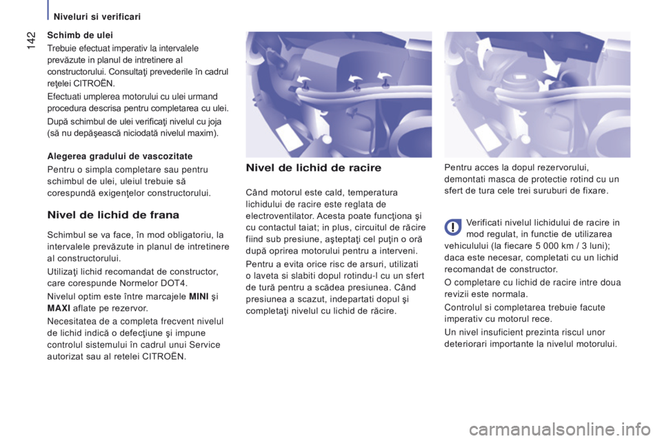 CITROEN JUMPER 2017 Ghiduri De Utilizare (in Romanian) 142
Jumper_ro_Chap07_Verifications_ed01-2016
nivel de lichid de racire
Verificati nivelul lichidului de racire in
mod regulat, in functie de utilizarea
vehiculului (la fiecare 5 000 km / 3 luni);
CITROEN JUMPER 2017 Ghiduri De Utilizare (in Romanian) 142
Jumper_ro_Chap07_Verifications_ed01-2016
nivel de lichid de racire
Verificati nivelul lichidului de racire in
mod regulat, in functie de utilizarea
vehiculului (la fiecare 5 000 km / 3 luni);