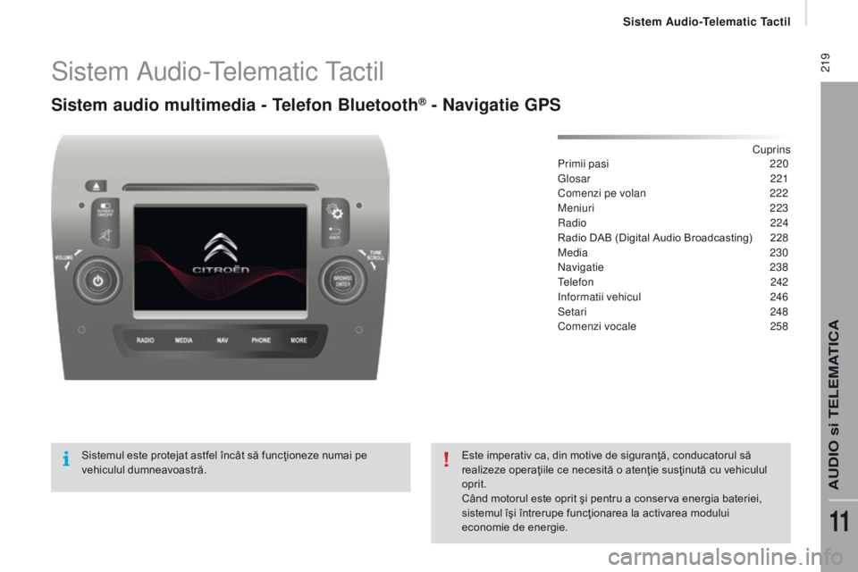 CITROEN JUMPER 2017  Ghiduri De Utilizare (in Romanian)  219
Jumper_ro_Chap11a_Autoradio-Fiat-tactile-1_ed01-2016
Sistem Audio-telematic  ta ctil
Sistem audio multimedia - te lefon Bluetooth® - navigatie GPS
Cuprins
Primii pasi
 2 20
Glosar
 

221
Comenzi