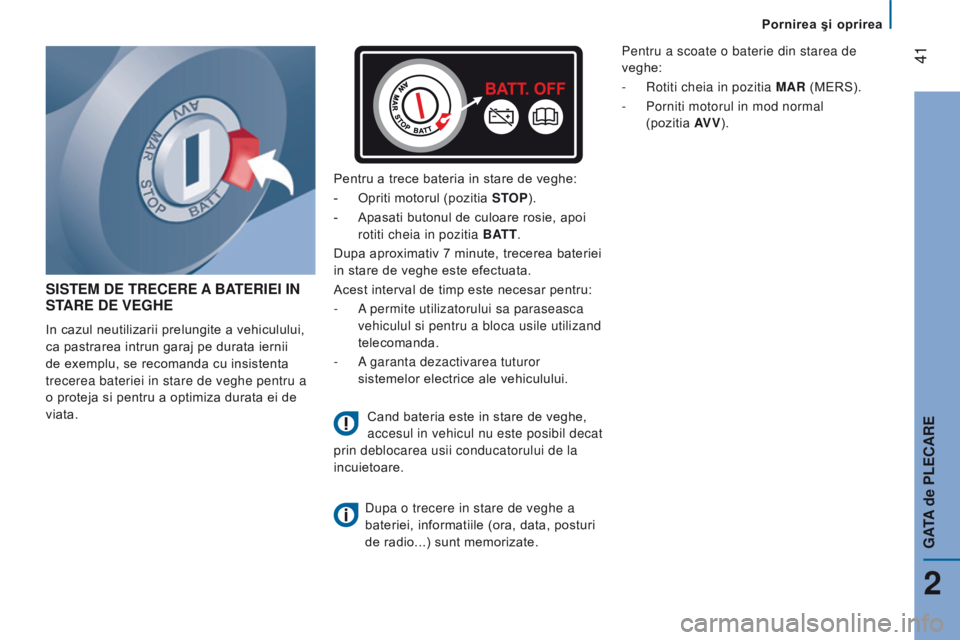 CITROEN JUMPER 2017  Ghiduri De Utilizare (in Romanian)  41
Jumper_ro_Chap02_Pret-a-Partir_ed01-2016
SISteM de trecere A BAter I e I   I n S
tA re de  V e GH e
In cazul neutilizarii prelungite a vehiculului, 
ca pastrarea intrun garaj pe durata iernii 
de 