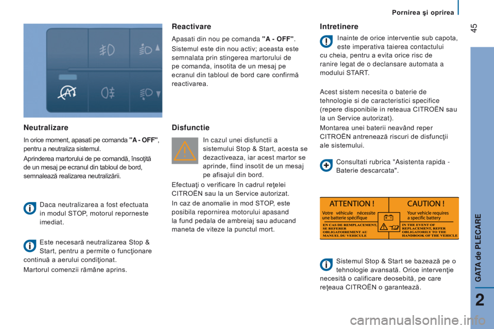 CITROEN JUMPER 2017  Ghiduri De Utilizare (in Romanian)  45
Jumper_ro_Chap02_Pret-a-Partir_ed01-2016
neutralizare
In orice moment, apasati pe comanda "A - oFF", 
pentru a neutraliza sistemul.
Aprinderea martorului de pe comandă, însoţită
 
de u