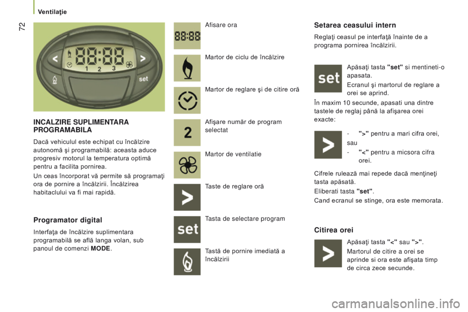 CITROEN JUMPER 2017  Ghiduri De Utilizare (in Romanian)  72
Jumper_ro_Chap03_Ergo-et-confort_ed01-2016
Setarea ceasului intern
Reglaţi ceasul pe interfaţă înainte de a 
programa pornirea încălzirii.Apăsaţi tasta "set" si mentineti-o 
apasat