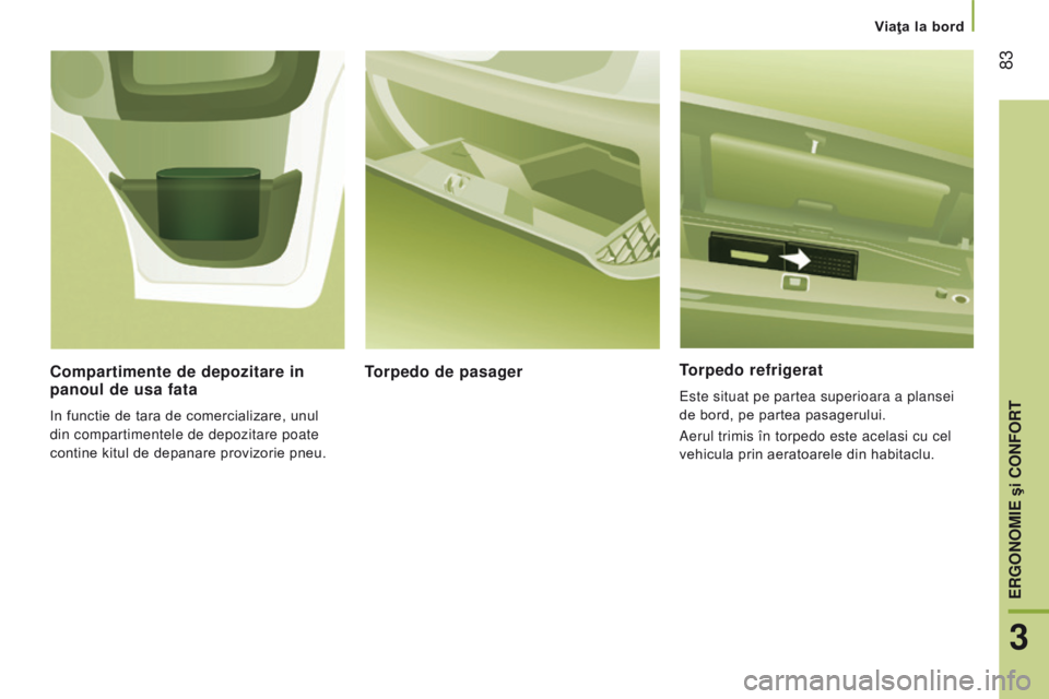 CITROEN JUMPER 2017 Ghiduri De Utilizare (in Romanian) 83
Jumper_ro_Chap03_Ergo-et-confort_ed01-2016
torpedo refrigerat
Este situat pe partea superioara a plansei
de bord, pe partea pasagerului.
Aerul trimis în torpedo este acelasi cu cel
vehicula pri CITROEN JUMPER 2017 Ghiduri De Utilizare (in Romanian) 83
Jumper_ro_Chap03_Ergo-et-confort_ed01-2016
torpedo refrigerat
Este situat pe partea superioara a plansei
de bord, pe partea pasagerului.
Aerul trimis în torpedo este acelasi cu cel
vehicula pri
