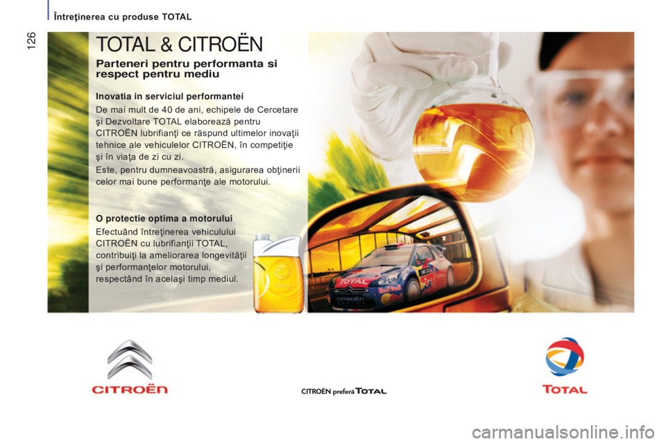 CITROEN JUMPER 2016 Ghiduri De Utilizare (in Romanian) 126
jumper_ro_Chap07_Verifications_ed01-2015
TOTAL & CITROËN
Parteneri pentru performanta si
respect pentru mediu
Inovatia in serviciul performantei
De mai mult de 40 de ani, echipele de Cercetare CITROEN JUMPER 2016 Ghiduri De Utilizare (in Romanian) 126
jumper_ro_Chap07_Verifications_ed01-2015
TOTAL & CITROËN
Parteneri pentru performanta si
respect pentru mediu
Inovatia in serviciul performantei
De mai mult de 40 de ani, echipele de Cercetare