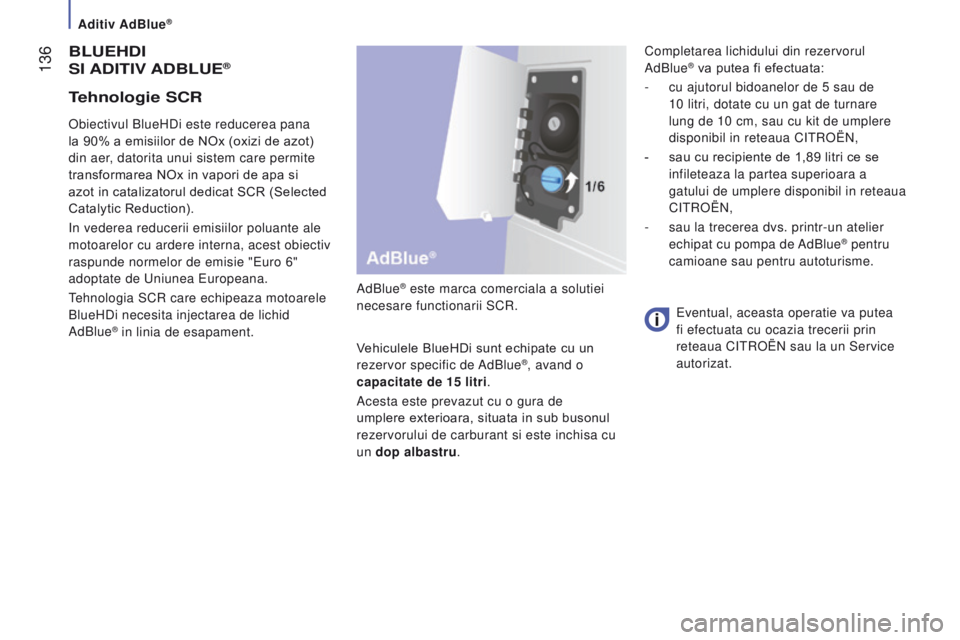 CITROEN JUMPER 2016 Ghiduri De Utilizare (in Romanian) 136
jumper_ro_Chap07_Verifications_ed01-2015
BLueHdI
SI
A d I t IV AdB L ue®
AdBlue® este marca comerciala a solutiei
necesare functionarii SCR.
Vehiculele BlueHDi sunt echipate cu un
rezervo CITROEN JUMPER 2016 Ghiduri De Utilizare (in Romanian) 136
jumper_ro_Chap07_Verifications_ed01-2015
BLueHdI
SI
A d I t IV AdB L ue®
AdBlue® este marca comerciala a solutiei
necesare functionarii SCR.
Vehiculele BlueHDi sunt echipate cu un
rezervo